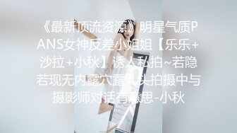 《最新顶流资源》明星气质PANS女神反差小姐姐【乐乐+沙拉+小秋】诱人私拍~若隐若现无内露穴露乳头拍摄中与摄影师对话有意思-小秋