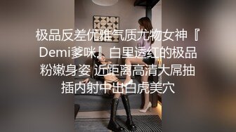 极品反差优雅气质尤物女神『Demi爹咪』白里透红的极品粉嫩身姿 近距离高清大屌抽插内射中出白虎美穴