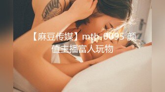 【麻豆传媒】mth-0095 颜值主播富人玩物