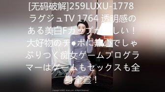 [无码破解]259LUXU-1778 ラグジュTV 1764 透明感のある美白Fカップが眩しい！大好物のチ●ポに無心でしゃぶりつく痴女ゲームプログラマーはゲームもセックスも全身全霊！