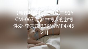 【新速片遞】 91制片厂 91YCM-067 与梦中情人的激情性爱-李蓉蓉[903M/MP4/45:21]