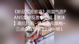 《新品顶流资源》明星气质PANS女神反差小姐姐【李沫】高价私拍~情趣透视旗袍~三点全露T内和没穿一样1