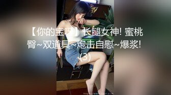 【你的宝呀】长腿女神! 蜜桃臀~双道具~炮击自慰~爆浆! (3)