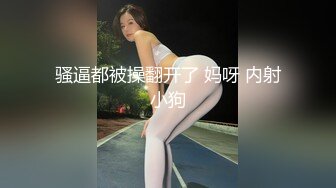 骚逼都被操翻开了 妈呀 内射小狗