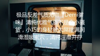 极品反差气质尤物『Demi爹咪』清纯优雅气质下是个小骚货，小巧的身材被大屌撑满润滑湿暖蜜穴，清纯淫靡并存