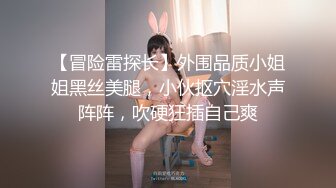 【冒险雷探长】外围品质小姐姐黑丝美腿，小伙抠穴淫水声阵阵，吹硬狂插自己爽