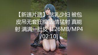 【新速片遞】 贫乳少妇 被包皮吊无套狂操 表情猛射 真能射 满满一肚皮 [126MB/MP4/02:10]