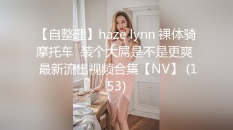 【自整理】haze lynn 裸体骑摩托车  装个大屌是不是更爽  最新流出视频合集【NV】 (153)