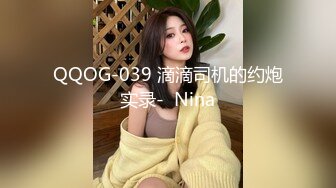 QQOG-039 滴滴司机的约炮实录-  Nina