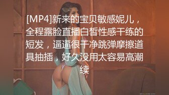 [MP4]新来的宝贝敏感妮儿，全程露脸直播白皙性感干练的短发，逼逼很干净跳弹摩擦道具抽插，好久没用太容易高潮续