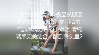 ✿性感反差尤物✿潜规则在G企上班的小骚货 被操爽了一直说从来没被这么大的大鸡吧操过 太反差了 操的淫水流了一地