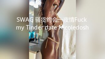 SWAG 骚货约会一夜情Fuck my Tinder date Nicoledoshi