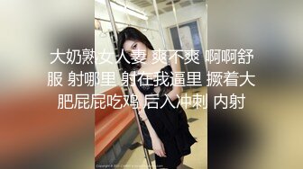 大奶熟女人妻 爽不爽 啊啊舒服 射哪里 射在我逼里 撅着大肥屁屁吃鸡 后入冲刺 内射