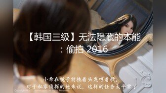 【韩国三级】无法隐藏的本能：偷拍 2016