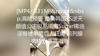 [MP4/ 831M]&nbsp;&nbsp;高能预警 最美韩国TS逆天颜值公主极品闺蜜Sugar精油淫臀被单男后入狂肏 前列腺肉棒双重高潮爆