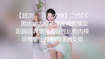 【超顶❤️淫乱大神】二代CC✿黑丝女大校花深度调教螺旋阳具玩弄嫩穴羞耻性玩物肉棒尽情输出榨射肉便器女奴