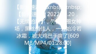 【新片速遞】&nbsp;&nbsp;【新片速遞】2022.10.20，【无情的屌】，外围大圈女神场，黑丝俏佳人，一开始冷若冰霜，被大鸡巴干爽了[609MB/MP4/01:28:00]