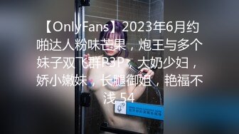 【OnlyFans】2023年6月约啪达人粉味芒果，炮王与多个妹子双飞群P3P，大奶少妇，娇小嫩妹，长腿御姐，艳福不浅 54