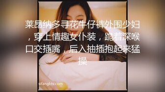 莱昂纳多寻花牛仔裤外围少妇，穿上情趣女仆装，跪着深喉口交插嘴，后入抽插抱起来猛操