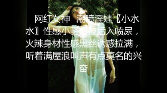 ✿网红女神✿潮喷淫娃〖小水水〗性感小骚货被后入喷尿，火辣身材性感黑丝诱惑拉满，听着满屋浪叫声有点莫名的兴奋