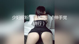 少妇招粉丝，单男。（伸手党绕行）