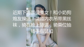 近期下海颜值美女！和小奶狗炮友操逼！情趣内衣吊带黑丝袜，骑在脸上舔逼，骑乘位抽插手指猛扣