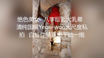 绝色美女✿八字巨乳大乳晕✿清纯国模Yeon-woo大尺度私拍✿白皙性感真想干她一炮