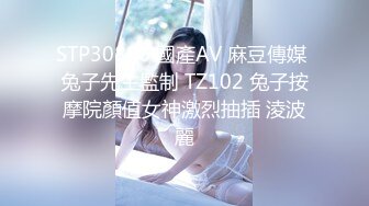 STP30886 國產AV 麻豆傳媒 兔子先生監制 TZ102 兔子按摩院顏值女神激烈抽插 淩波麗