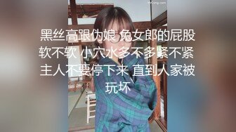 黑丝高跟伪娘 兔女郎的屁股软不软 小穴水多不多紧不紧 主人不要停下来 直到人家被玩坏