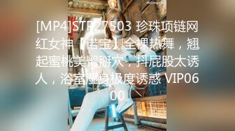 [MP4]STP27503 珍珠项链网红女神【诺宝】全裸热舞，翘起蜜桃美臀掰穴，抖屁股太诱人，浴室湿身极度诱惑 VIP0600