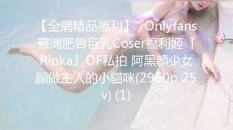 【全網精品福利】✨Onlyfans臺灣肥臀巨乳Coser福利姬『Rinka』OF私拍 阿黑顏少女願做主人的小貓咪(2960p 25v) (1)