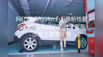 网红御姐Ayako Fuji最新性爱自拍作品 和她的西班牙室友沙发上激情性爱