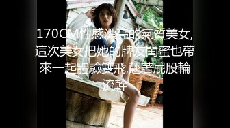 170CM性感漂亮的氣質美女,這次美女把她的牌友閨蜜也帶來一起體驗雙飛,翹著屁股輪流幹