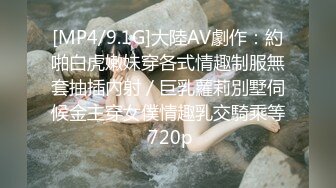 [MP4/9.1G]大陸AV劇作：約啪白虎嫩妹穿各式情趣制服無套抽插內射／巨乳蘿莉別墅伺候金主穿女僕情趣乳交騎乘等 720p