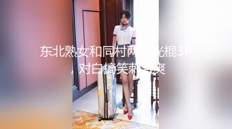 东北熟女和同村两个光棍3P，对白搞笑刺激爽