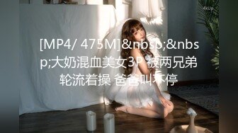 [MP4/ 475M]&nbsp;&nbsp;大奶混血美女3P 被两兄弟轮流着操 爸爸叫不停