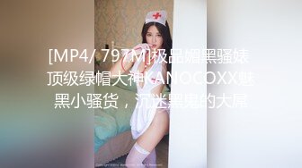 [MP4/ 797M]极品媚黑骚婊 顶级绿帽大神KANOCOXX魅黑小骚货，沉迷黑鬼的大屌