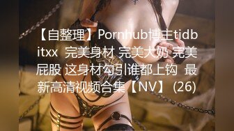 【自整理】Pornhub博主tidbitxx  完美身材 完美大奶 完美屁股 这身材勾引谁都上钩  最新高清视频合集【NV】 (26)