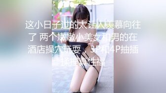 这小日子过的太让人羡慕向往了 两个嫩嫩小美女和男的在酒店操穴玩耍，3P和4P抽插揉捏真性福