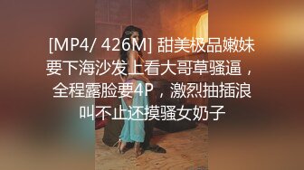 [MP4/ 426M] 甜美极品嫩妹要下海沙发上看大哥草骚逼，全程露脸要4P，激烈抽插浪叫不止还摸骚女奶子