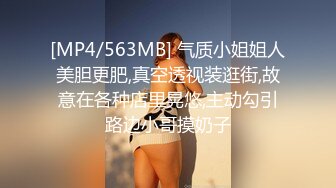 [MP4/563MB] 气质小姐姐人美胆更肥,真空透视装逛街,故意在各种店里晃悠,主动勾引路边小哥摸奶子