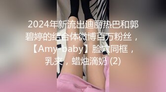 2024年新流出迪丽热巴和郭碧婷的结合体微博百万粉丝，【Amy-baby】脸穴同框，乳夹，蜡烛滴奶 (2)