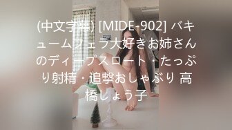 (中文字幕) [MIDE-902] バキュームフェラ大好きお姉さんのディープスロート・たっぷり射精・追撃おしゃぶり 高橋しょう子