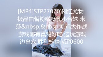 [MP4]STP27070 网红尤物 极品白皙粉嫩酥乳小台妹 米莎&nbsp;&nbsp;吃鸡大作战 游戏哪有真鸡好吃 边玩游戏边肏穴 胜利榨精 VIP0600