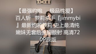 【最强约炮❤️极品性爱】ஐ百人斩ஐ萝莉杀手『jimmybi』最新约啪萝莉 史上最清纯嫩妹无套后坐胸颜射 高清720P原版