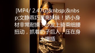 [MP4/ 2.47G]&nbsp;&nbsp;文静乖巧漂亮妹妹！娇小身材非常耐操！沙发上骑乘细腰扭动，抓着奶子后入，压在身上爆插