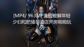 [MP4/ 963M] 监控破解年轻少妇和肥猪哥酒店开房啪啪玩69