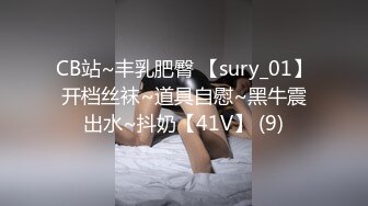 CB站~丰乳肥臀 【sury_01】开档丝袜~道具自慰~黑牛震出水~抖奶【41V】 (9)