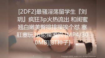 [2DF2]最骚淫荡留学生『刘玥』疯狂3p火热流出 和闺蜜翘白嫩美臀排排操挨个怼 塞肛塞玩3p轮操浪穴 [MP4/300MB][BT种子]