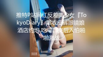 推特P站网红反差美少女『TokyoDiary』黑衣皮裤眼镜娘 酒店约炮 吃鸡口交后入怕啪啪激战